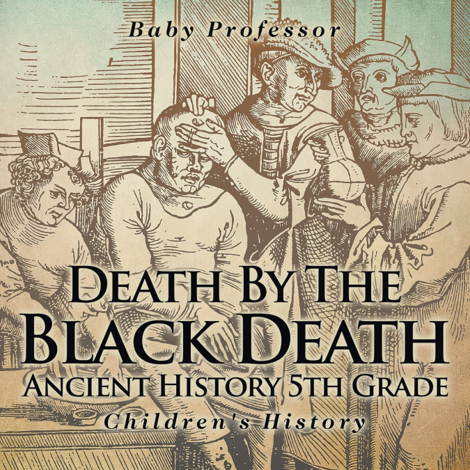 Death By The Black Death - Ancient History 5th Grade | Children’s History