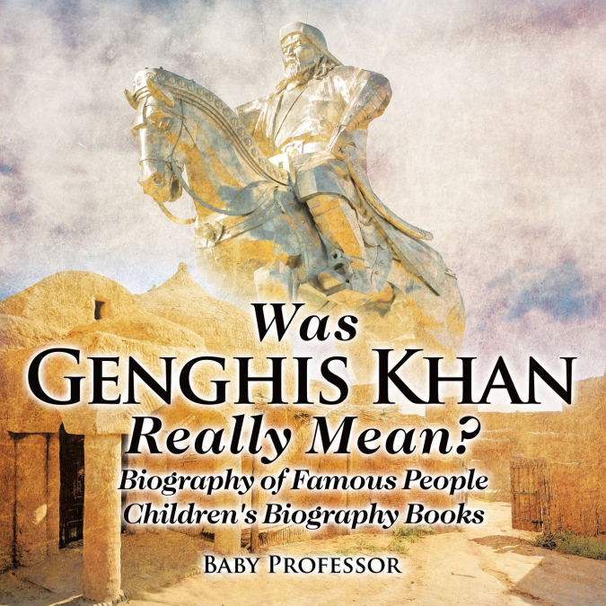 Was Genghis Khan Really Mean? Biography of Famous People | Children’s Biography Books
