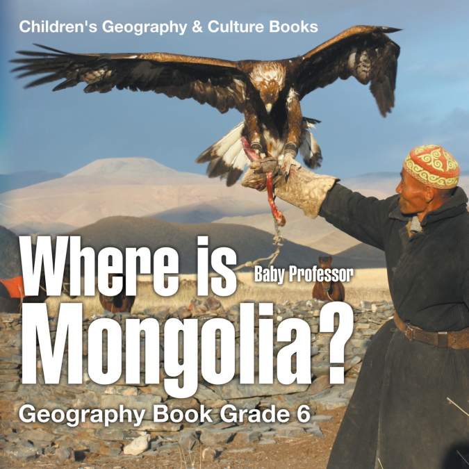 Where is Mongolia? Geography Book Grade 6 | Children’s Geography & Culture Books