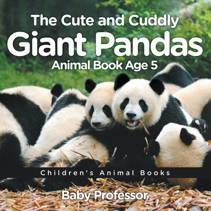 The Cute and Cuddly Giant Pandas - Animal Book Age 5 | Children’s Animal Books