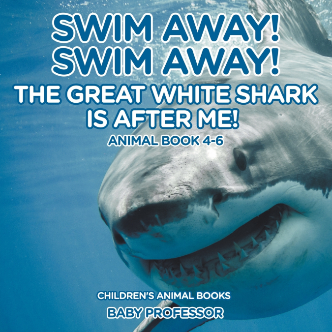 Swim Away! Swim Away! The Great White Shark Is After Me! Animal Book 4-6 | Children’s Animal Books