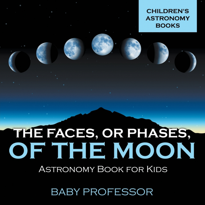 The Faces, or Phases, of the Moon - Astronomy Book for Kids | Children’s Astronomy Books