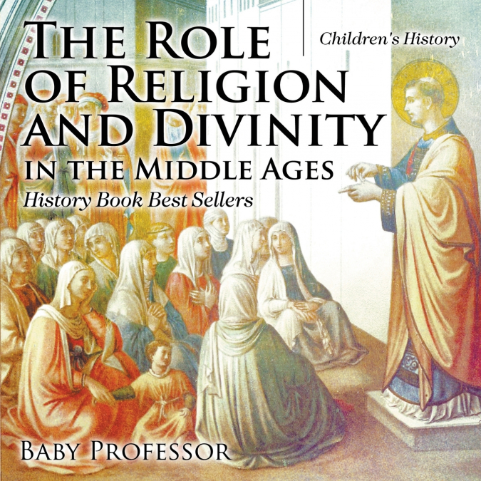 The Role of Religion and Divinity in the Middle Ages - History Book Best Sellers | Children’s History
