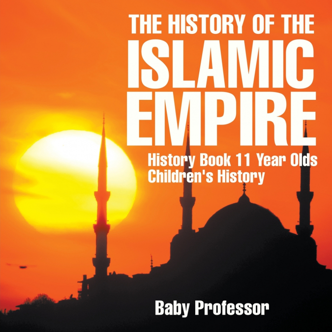The History of the Islamic Empire - History Book 11 Year Olds | Children’s History