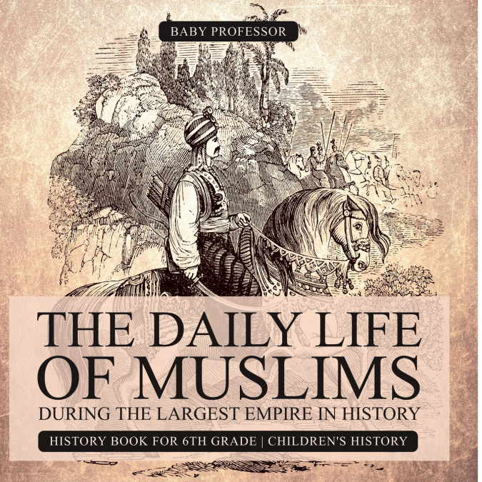 The Daily Life of Muslims during The Largest Empire in History - History Book for 6th Grade | Children’s History