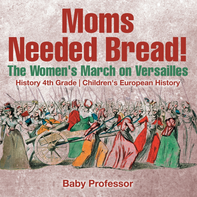 Moms Needed Bread! The Women’s March on Versailles - History 4th Grade | Children’s European History