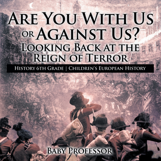 Are You With Us or Against Us? Looking Back at the Reign of Terror - History 6th Grade | Children’s European History