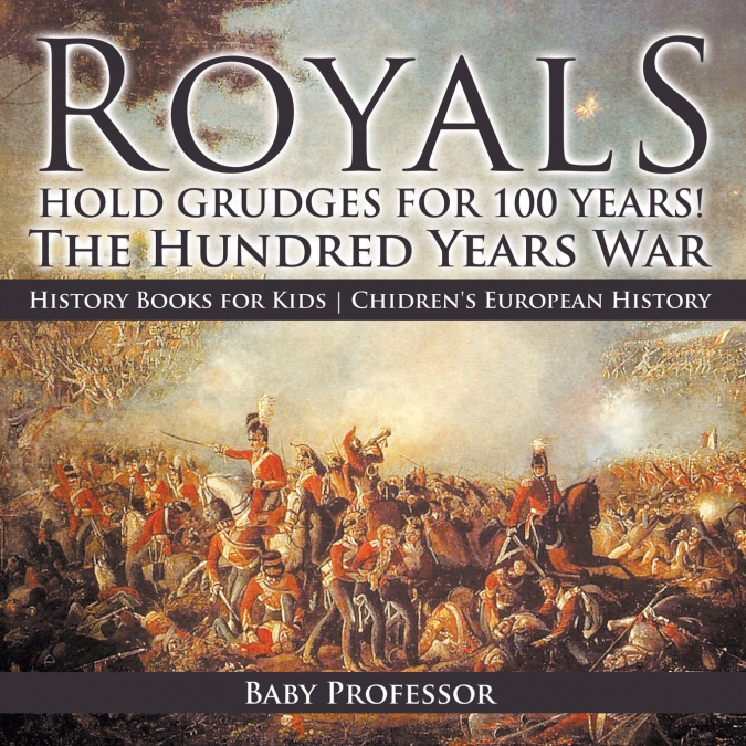 Royals Hold Grudges for 100 Years! The Hundred Years War - History Books for Kids | Chidren’s European History