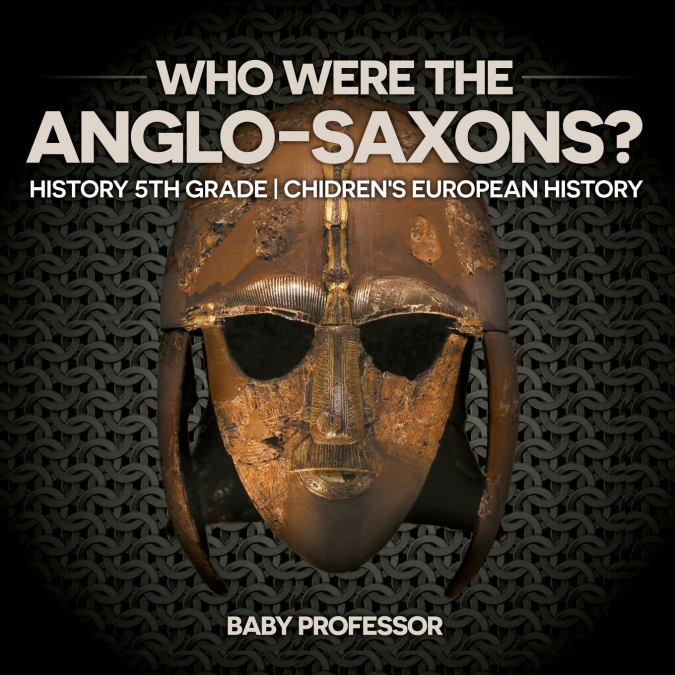 Who Were The Anglo-Saxons? History 5th Grade | Chidren’s European History