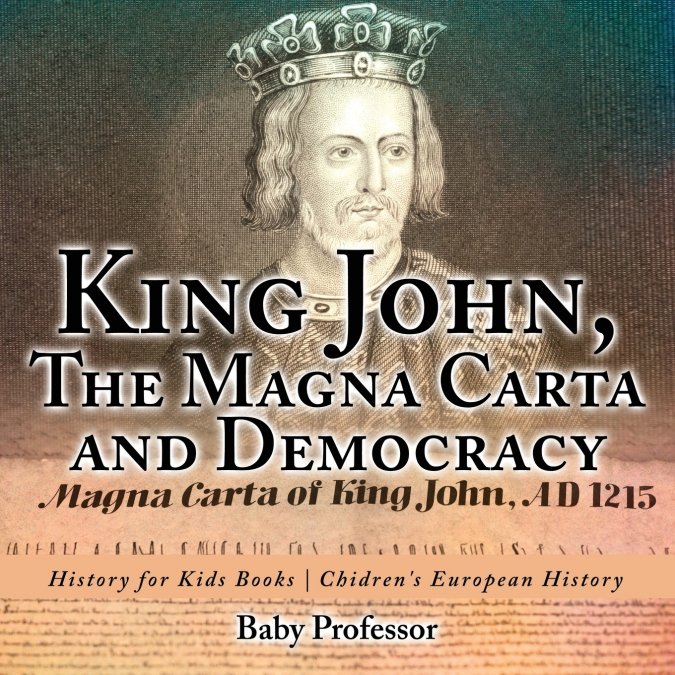 King John, The Magna Carta and Democracy - History for Kids Books | Chidren’s European History