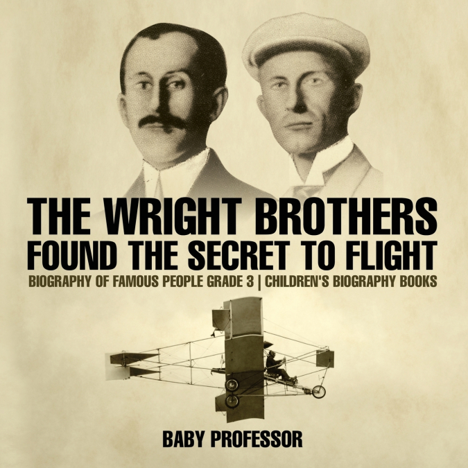 The Wright Brothers Found The Secret To Flight - Biography of Famous People Grade 3 | Children’s Biography Books