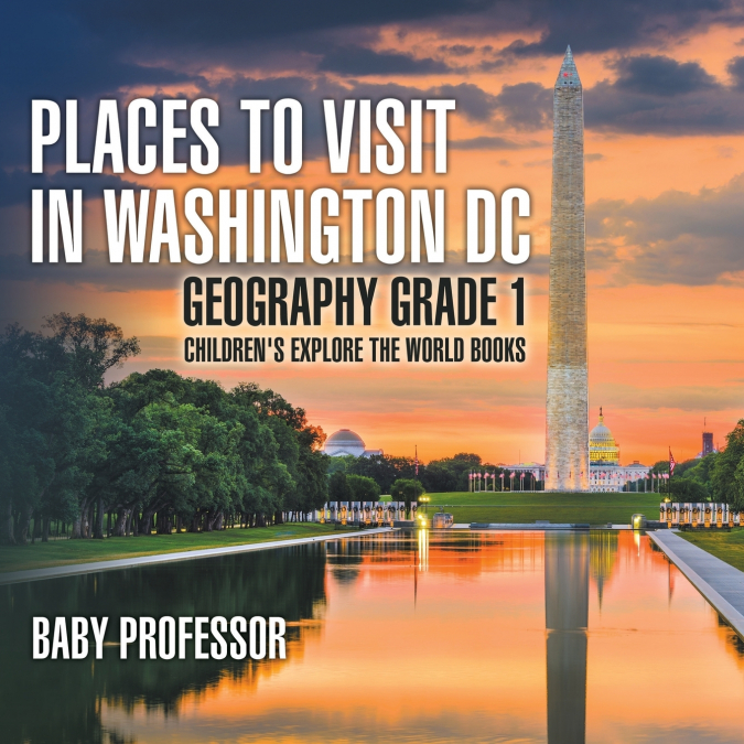 Places to Visit in Washington DC - Geography Grade 1 | Children’s Explore the World Books