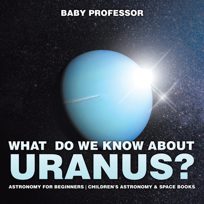 What Do We Know about Uranus? Astronomy for Beginners | Children’s Astronomy & Space Books