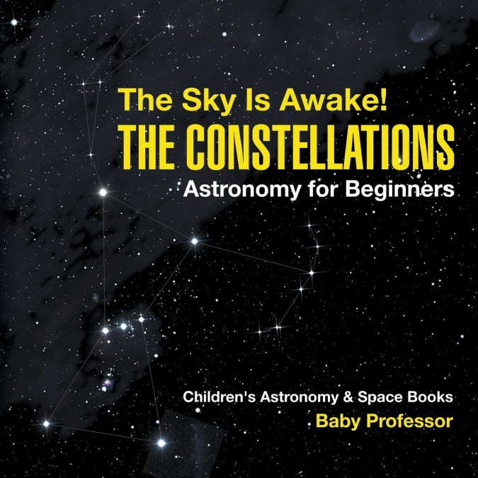 The Sky Is Awake! The Constellations - Astronomy for Beginners | Children’s Astronomy & Space Books