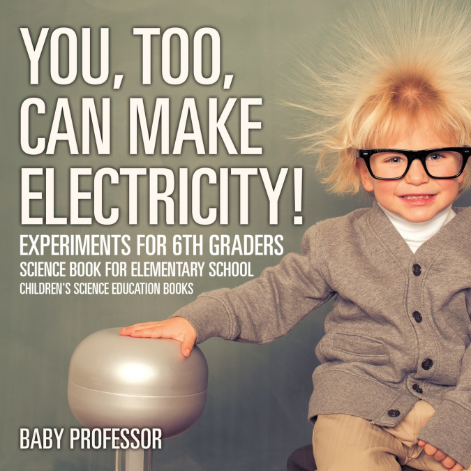 You, Too, Can Make Electricity! Experiments for 6th Graders - Science Book for Elementary School | Children’s Science Education books