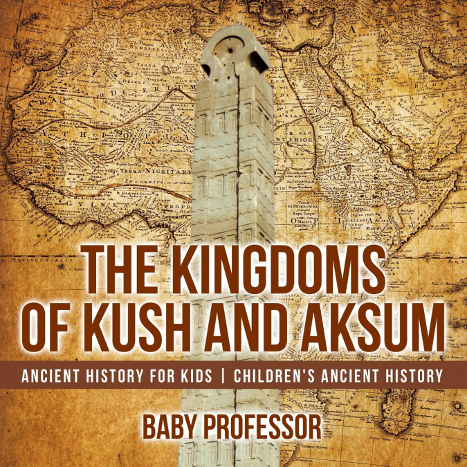 The Kingdoms of Kush and Aksum - Ancient History for Kids | Children’s Ancient History