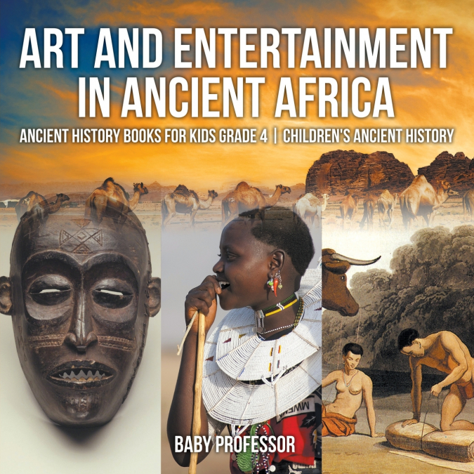Art and Entertainment in Ancient Africa - Ancient History Books for Kids Grade 4 | Children’s Ancient History