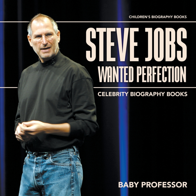 Steve Jobs Wanted Perfection - Celebrity Biography Books | Children’s Biography Books