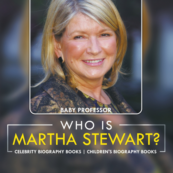 Who Is Martha Stewart? Celebrity Biography Books | Children’s Biography Books