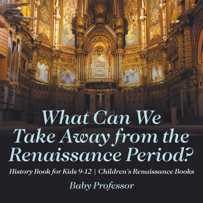What Can We Take Away from the Renaissance Period? History Book for Kids 9-12 | Children’s Renaissance Books
