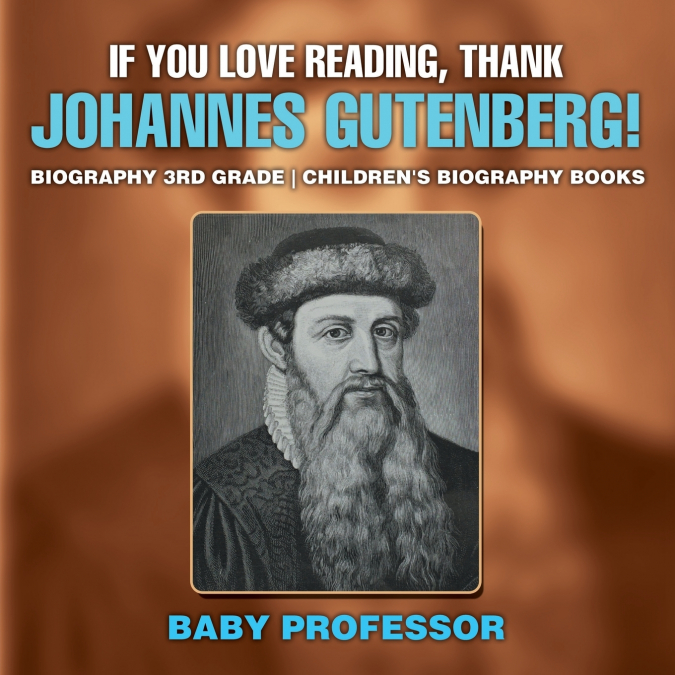 If You Love Reading, Thank Johannes Gutenberg! Biography 3rd Grade | Children’s Biography Books
