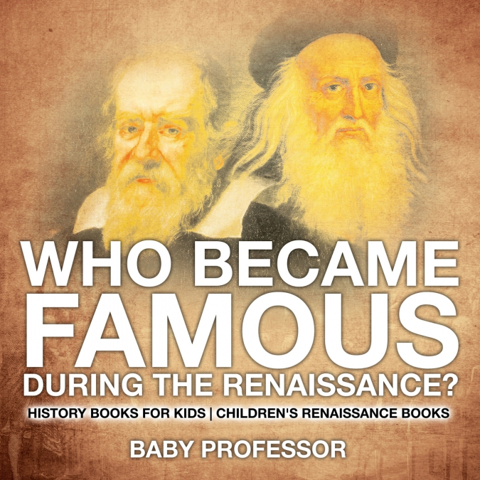 Who Became Famous during the Renaissance? History Books for Kids | Children’s Renaissance Books