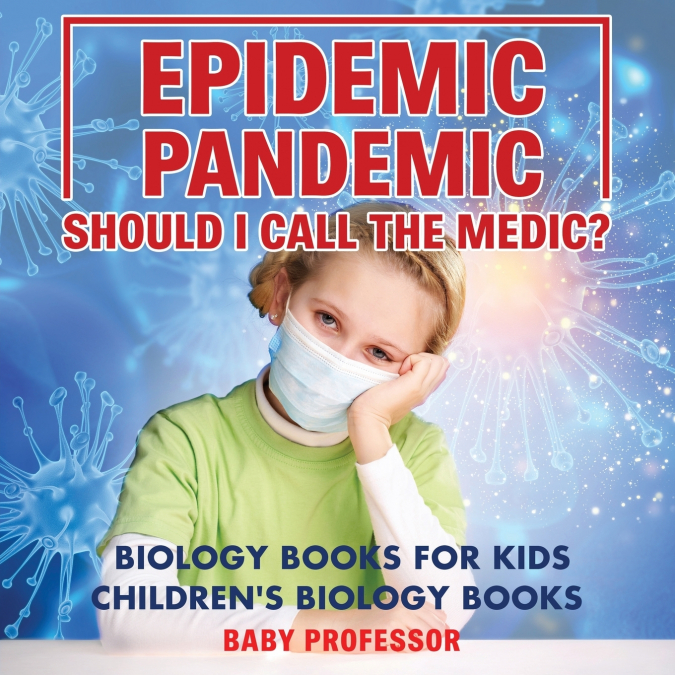 Epidemic, Pandemic, Should I Call the Medic? Biology Books for Kids | Children’s Biology Books