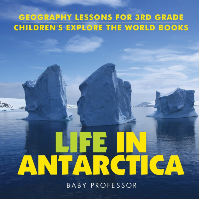 Life In Antarctica - Geography Lessons for 3rd Grade | Children’s Explore the World Books