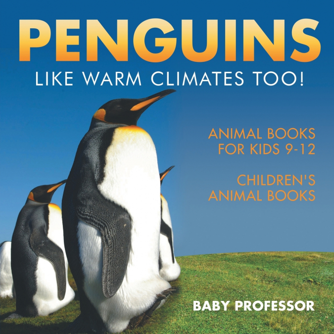 Penguins Like Warm Climates Too! Animal Books for Kids 9-12 | Children’s Animal Books