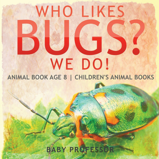 Who Likes Bugs? We Do! Animal Book Age 8 | Children’s Animal Books