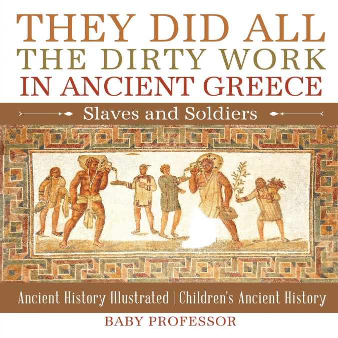 They Did All the Dirty Work in Ancient Greece Slaves and Soldiers - Ancient History Illustrated | Children’s Ancient History