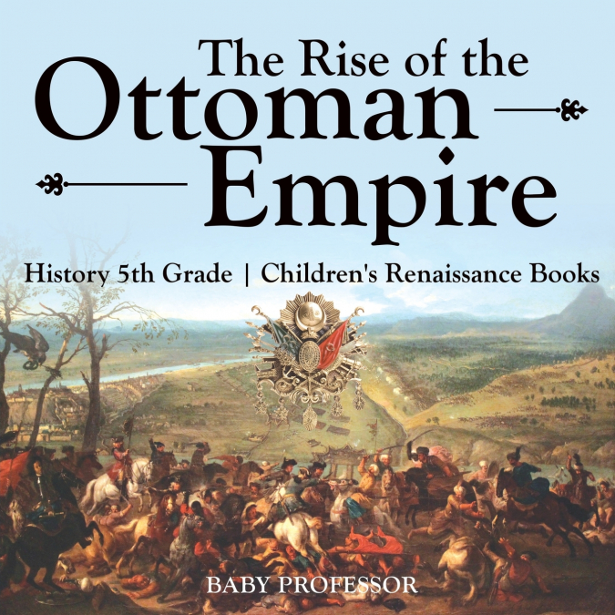 The Rise of the Ottoman Empire - History 5th Grade | Children’s Renaissance Books