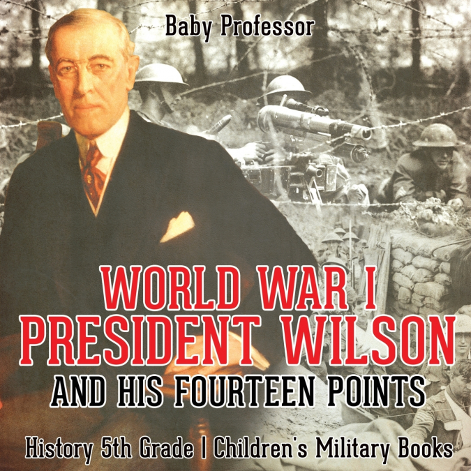 World War I, President Wilson and His Fourteen Points - History 5th Grade | Children’s Military Books
