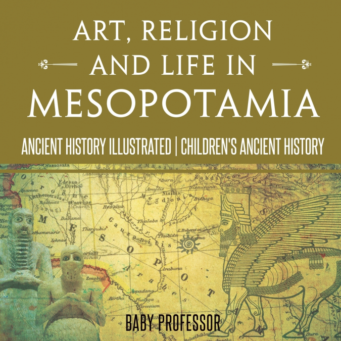 Art, Religion and Life in Mesopotamia - Ancient History Illustrated | Children’s Ancient History