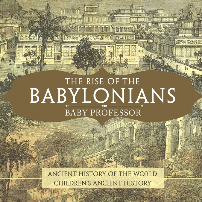 The Rise of the Babylonians - Ancient History of the World | Children’s Ancient History