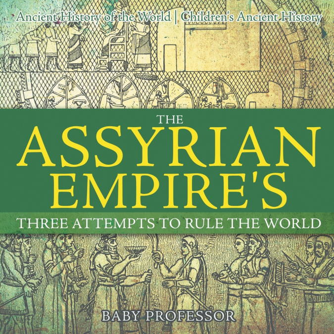 The Assyrian Empire’s Three Attempts to Rule the World