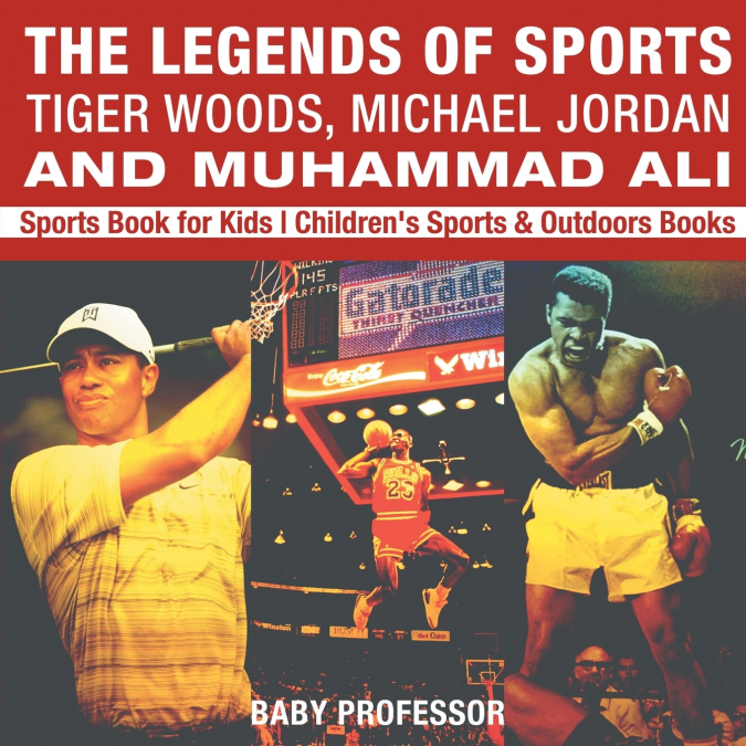 The Legends of Sports Tiger Woods, Michael Jordan and Muhammad Ali - Sports Book for Kids | Children’s Sports & Outdoors Books