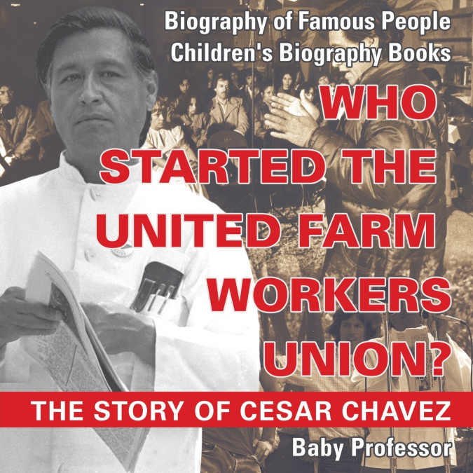 Who Started the United Farm Workers Union? The Story of Cesar Chavez - Biography of Famous People | Children’s Biography Books