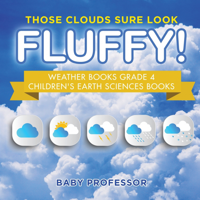 Those Clouds Sure Look Fluffy! Weather Books Grade 4 | Children’s Earth Sciences Books