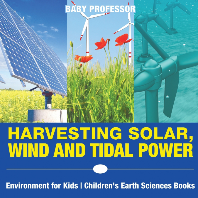 Harvesting Solar, Wind and Tidal Power - Environment for Kids | Children’s Earth Sciences Books