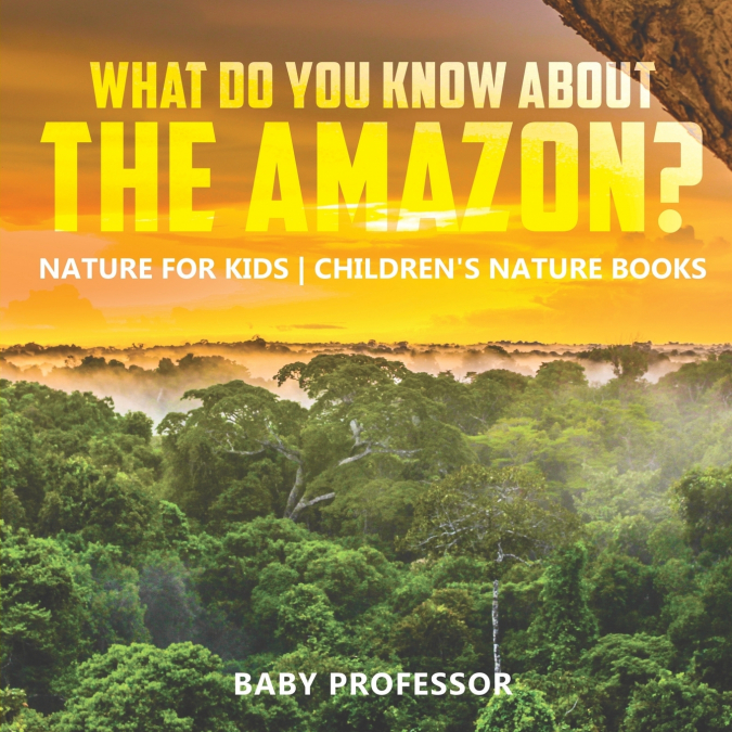 What Do You Know about the Amazon? Nature for Kids | Children’s Nature Books
