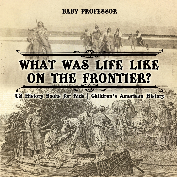 What Was Life Like on the Frontier? US History Books for Kids | Children’s American History