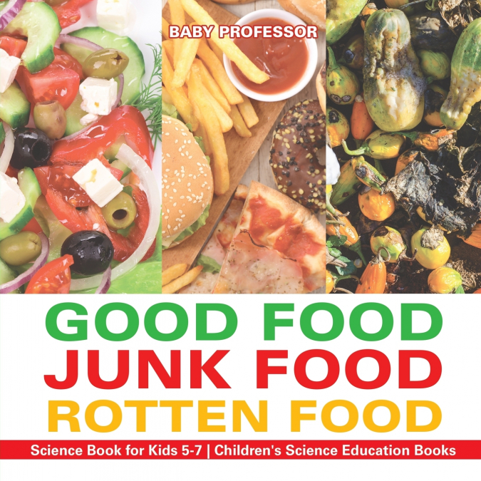 Good Food, Junk Food, Rotten Food - Science Book for Kids 5-7 | Children’s Science Education Books