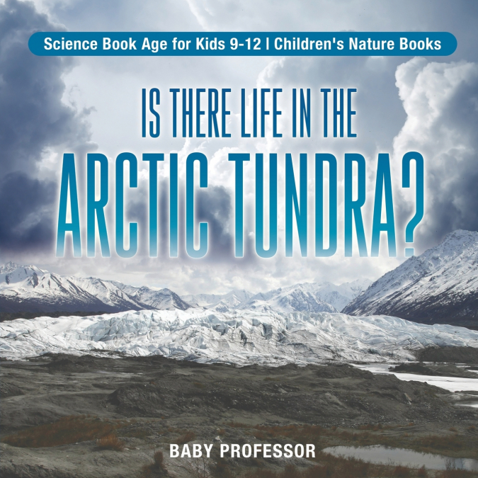Is There Life in the Arctic Tundra? Science Book Age for Kids 9-12 | Children’s Nature Books
