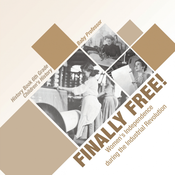 Finally Free! Women’s Independence during the Industrial Revolution - History Book 6th Grade | Children’s History