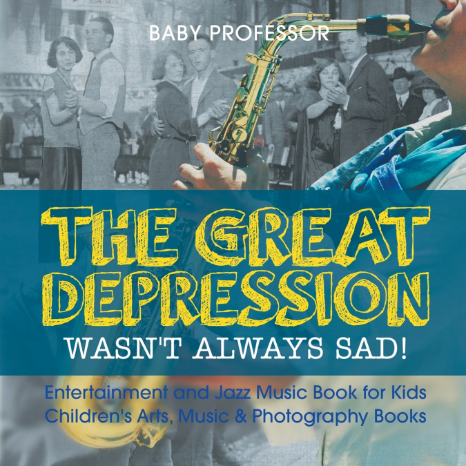 The Great Depression Wasn’t Always Sad! Entertainment and Jazz Music Book for Kids | Children’s Arts, Music & Photography Books