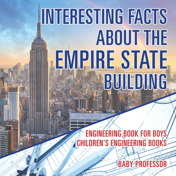 Interesting Facts about the Empire State Building - Engineering Book for Boys | Children’s Engineering Books