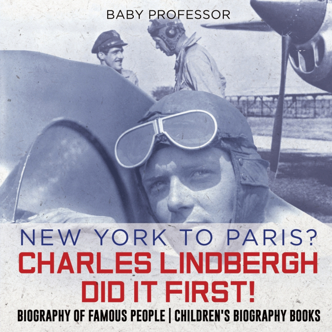New York to Paris? Charles Lindbergh Did It First! Biography of Famous People | Children’s Biography Books
