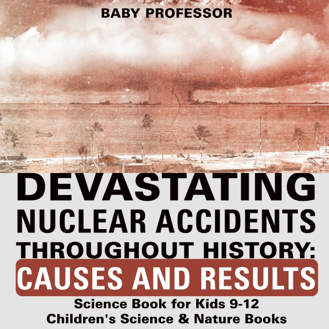 Devastating Nuclear Accidents throughout History