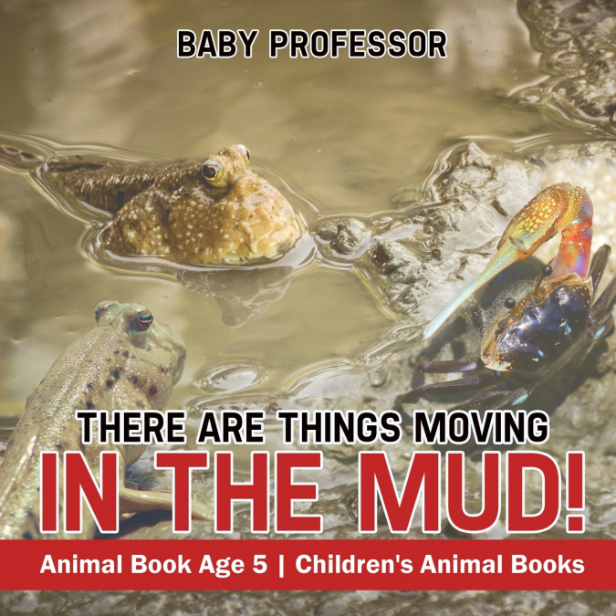 There Are Things Moving In The Mud! Animal Book Age 5 | Children’s Animal Books
